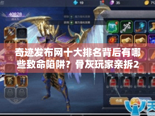 奇迹发布网十大排名背后有哪些致命陷阱？骨灰玩家亲拆2025避坑法则