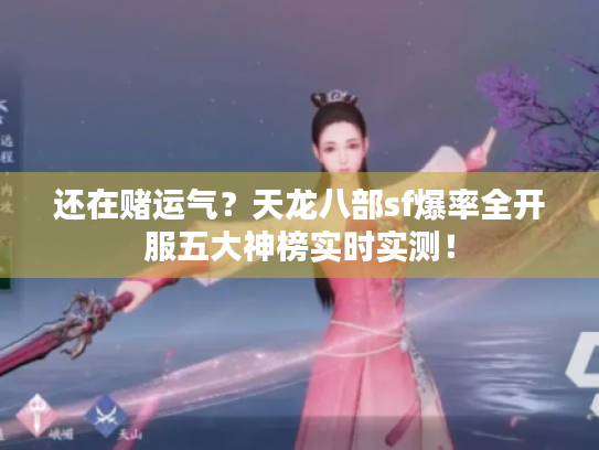 还在赌运气？天龙八部sf爆率全开服五大神榜实时实测！