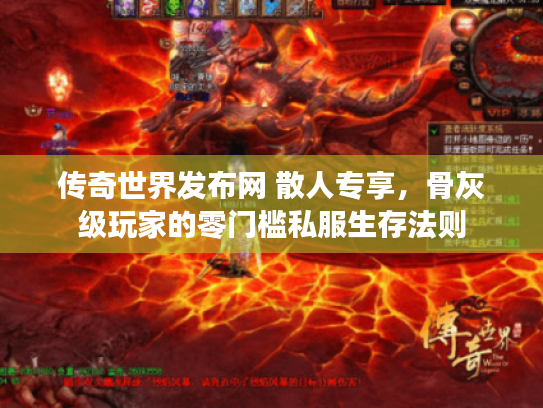 传奇世界发布网 散人专享，骨灰级玩家的零门槛私服生存法则