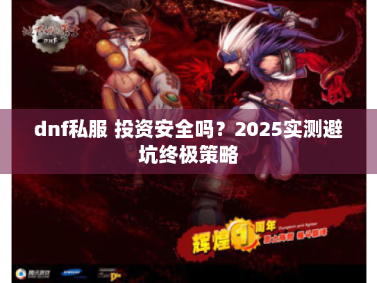 dnf私服 投资安全吗？2025实测避坑终极策略