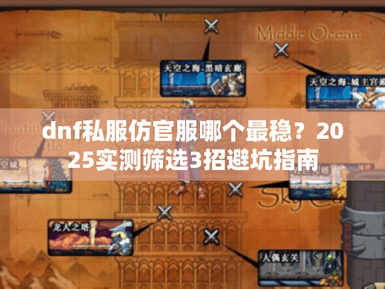 dnf私服仿官服哪个最稳?2025实测筛选3招避坑指南 dnf私服仿官服哪个最稳?2025实测筛选3招避坑指南