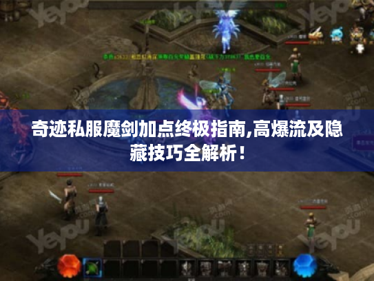 奇迹私服魔剑加点终极指南,高爆流及隐藏技巧全解析！