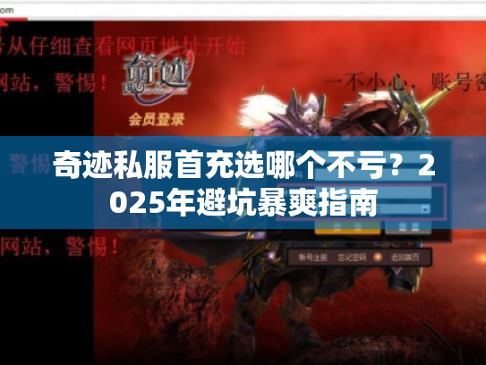 奇迹私服首充选哪个不亏？2025年避坑暴爽指南