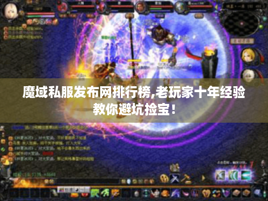 魔域私服发布网排行榜,老玩家十年经验教你避坑捡宝！