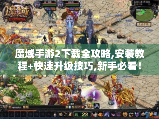 魔域手游2下载全攻略,安装教程+快速升级技巧,新手必看！