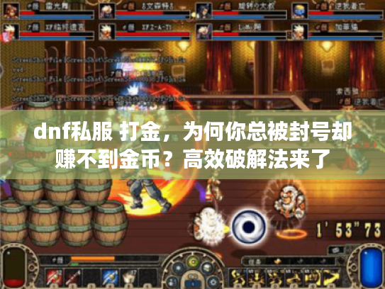 dnf私服 打金,为何你总被封号却赚不到金币?高效破解法来了 dnf私服 打金,为何你总被封号却赚不到金币?高效破解法来了