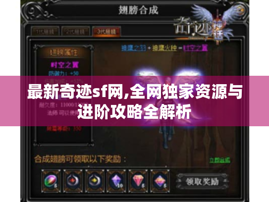 最新奇迹sf网,全网独家资源与进阶攻略全解析 最新奇迹sf网,全网独家资源与进阶攻略全解析