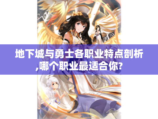 地下城与勇士各职业特点剖析,哪个职业最适合你?