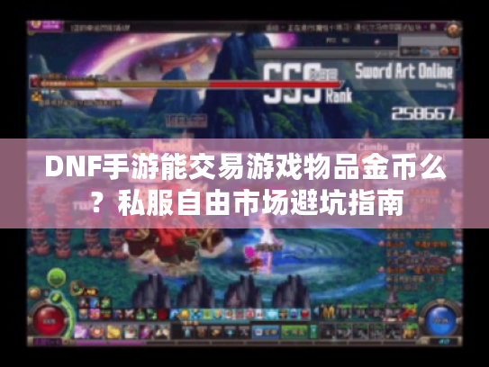 DNF手游能交易游戏物品金币么？私服自由市场避坑指南