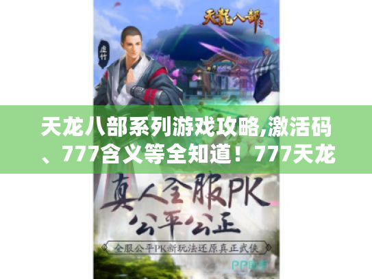 天龙八部系列游戏攻略,激活码、777含义等全知道!777天龙八部发布网 天龙八部系列游戏攻略,激活码、777含义等全知道!777天龙八部发布网