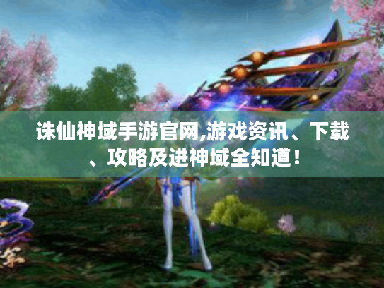 诛仙神域手游官网,游戏资讯、下载、攻略及进神域全知道! 诛仙神域手游官网,游戏资讯、下载、攻略及进神域全知道!
