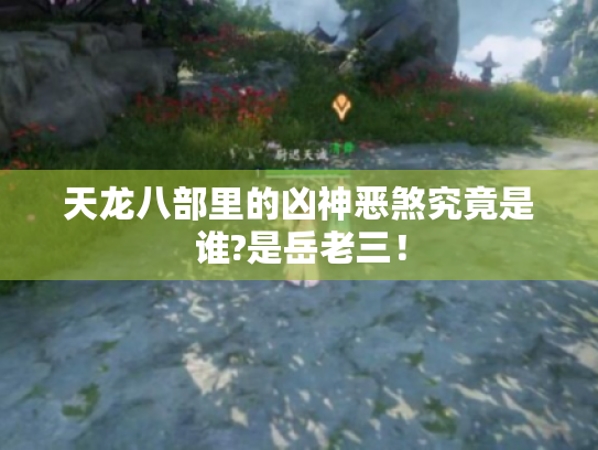 天龙八部里的凶神恶煞究竟是谁?是岳老三！