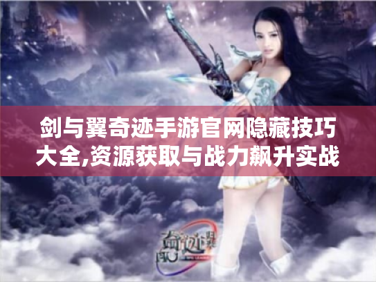 剑与翼奇迹手游官网隐藏技巧大全,资源获取与战力飙升实战指南