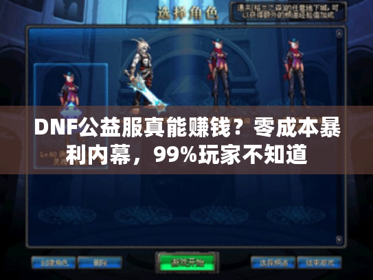 DNF公益服真能赚钱?零成本暴利内幕,99%玩家不知道 DNF公益服真能赚钱?零成本暴利内幕,99%玩家不知道