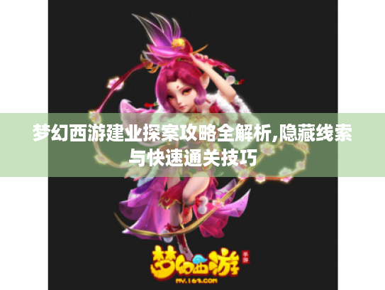 梦幻西游建业探案攻略全解析,隐藏线索与快速通关技巧