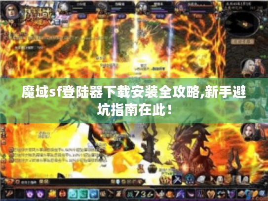 魔域sf登陆器下载安装全攻略,新手避坑指南在此! 魔域sf登陆器下载安装全攻略,新手避坑指南在此!
