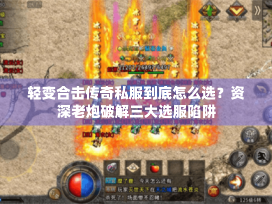 轻变合击传奇私服到底怎么选?资深老炮破解三大选服陷阱 轻变合击传奇私服到底怎么选?资深老炮破解三大选服陷阱