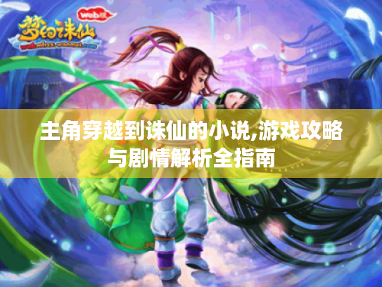 主角穿越到诛仙的小说,游戏攻略与剧情解析全指南