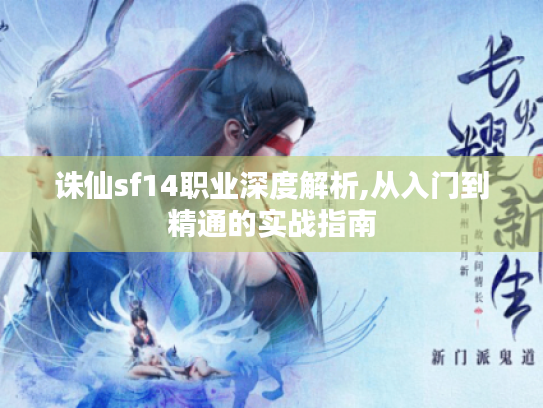 诛仙sf14职业深度解析,从入门到精通的实战指南