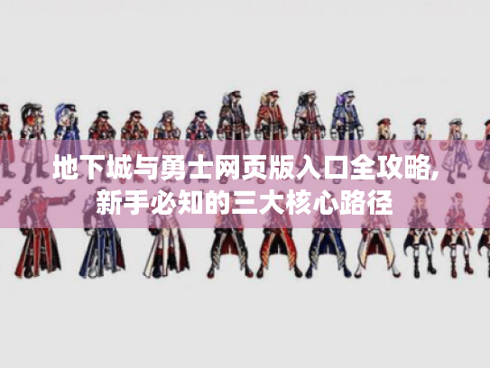 地下城与勇士网页版入口全攻略,新手必知的三大核心路径
