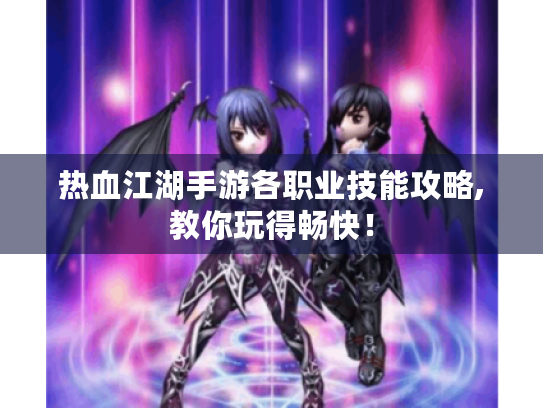 热血江湖手游各职业技能攻略,教你玩得畅快！