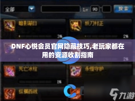 DNF心悦会员官网隐藏技巧,老玩家都在用的资源收割指南
