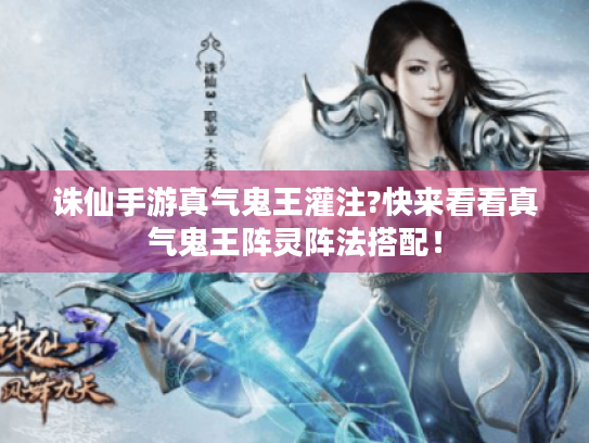 诛仙手游真气鬼王灌注?快来看看真气鬼王阵灵阵法搭配！