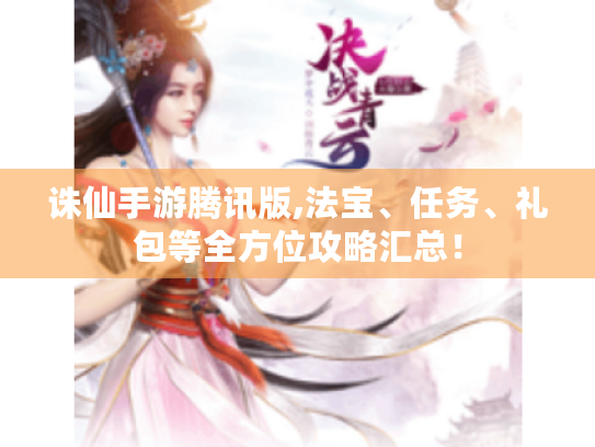 诛仙手游腾讯版,法宝、任务、礼包等全方位攻略汇总！