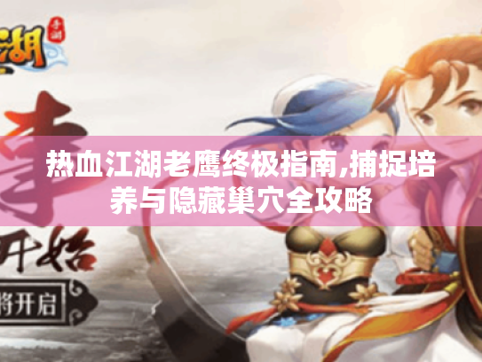 热血江湖老鹰终极指南,捕捉培养与隐藏巢穴全攻略