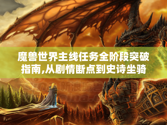 魔兽世界主线任务全阶段突破指南,从剧情断点到史诗坐骑