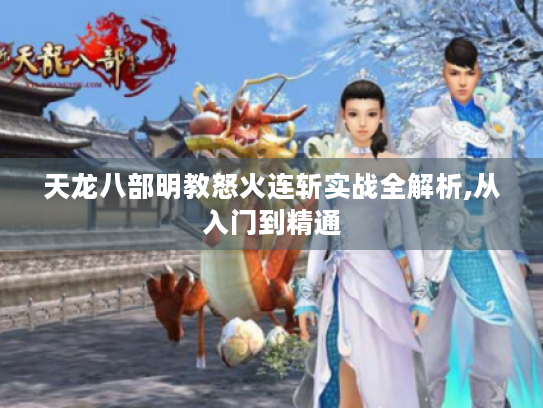 天龙八部明教怒火连斩实战全解析,从入门到精通
