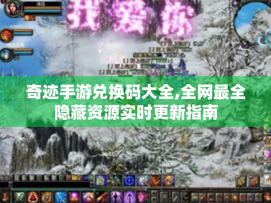 奇迹手游兑换码大全,全网最全隐藏资源实时更新指南 奇迹手游兑换码大全,全网最全隐藏资源实时更新指南