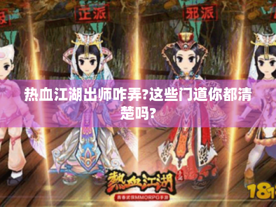 热血江湖出师咋弄?这些门道你都清楚吗? 热血江湖出师咋弄?这些门道你都清楚吗?