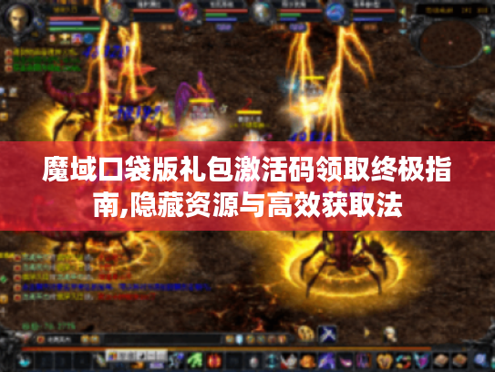 魔域口袋版礼包激活码领取终极指南,隐藏资源与高效获取法