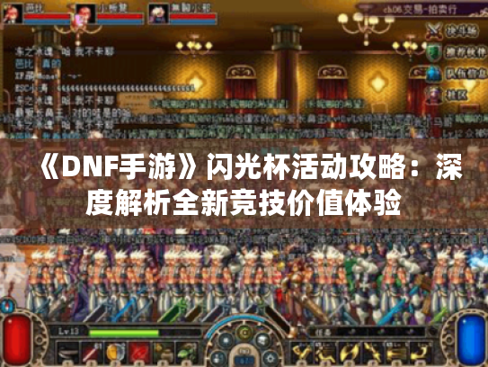 《DNF手游》闪光杯活动攻略：深度解析全新竞技价值体验