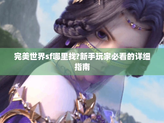 完美世界sf哪里找?新手玩家必看的详细指南