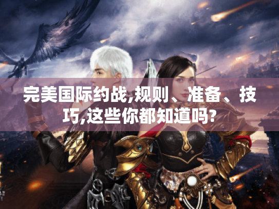 完美国际约战,规则、准备、技巧,这些你都知道吗?