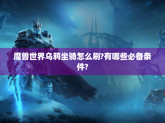魔兽世界乌鸦坐骑怎么刷?有哪些必备条件?