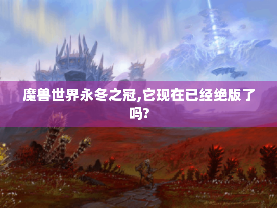 魔兽世界永冬之冠,它现在已经绝版了吗?