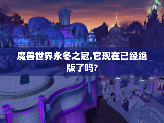 魔兽世界永冬之冠,它现在已经绝版了吗?