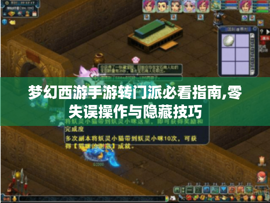 梦幻西游手游转门派必看指南,零失误操作与隐藏技巧 梦幻西游手游转门派必看指南,零失误操作与隐藏技巧