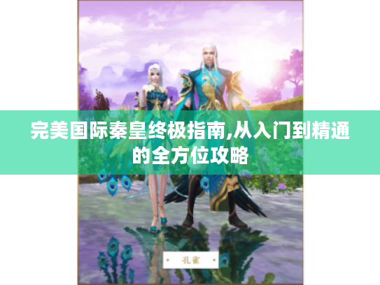 完美国际秦皇终极指南,从入门到精通的全方位攻略