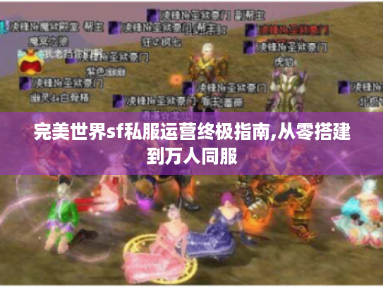 完美世界sf私服运营终极指南,从零搭建到万人同服