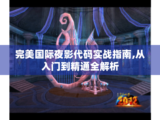 完美国际夜影代码实战指南,从入门到精通全解析