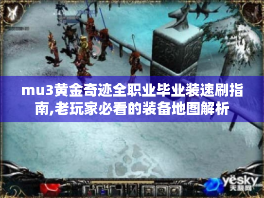 mu3黄金奇迹全职业毕业装速刷指南,老玩家必看的装备地图解析