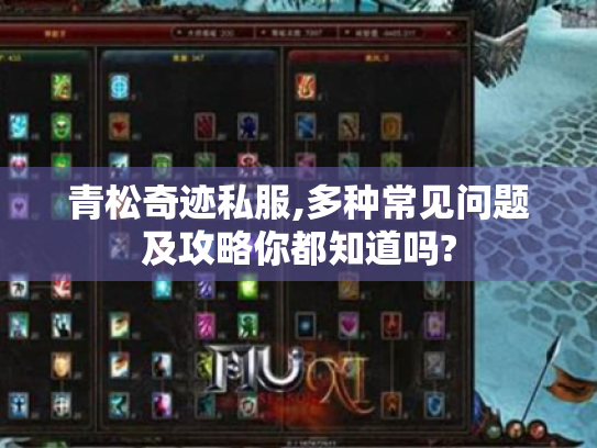 青松奇迹私服,多种常见问题及攻略你都知道吗? 青松奇迹私服,多种常见问题及攻略你都知道吗?