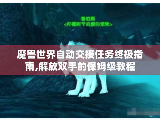 魔兽世界自动交接任务终极指南,解放双手的保姆级教程 魔兽世界自动交接任务终极指南,解放双手的保姆级教程