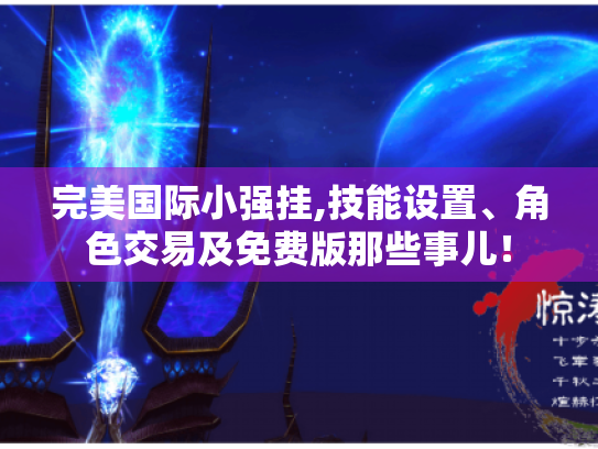 完美国际小强挂,技能设置、角色交易及免费版那些事儿！