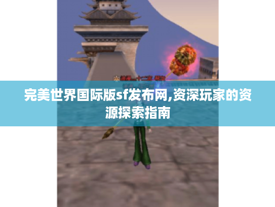 完美世界国际版sf发布网,资深玩家的资源探索指南