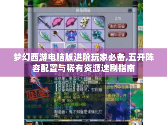 梦幻西游电脑版进阶玩家必备,五开阵容配置与稀有资源速刷指南